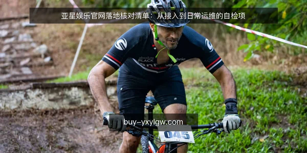 亚星娱乐官网落地核对清单:从接入到日常运维的自检项 — 为什么现在要做一次落地核对 配图