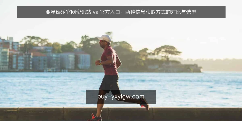 亚星娱乐官网资讯站 vs 官方入口：两种信息获取方式的对比与选型 — 对比维度：信息获取的可靠性与时效性 配图