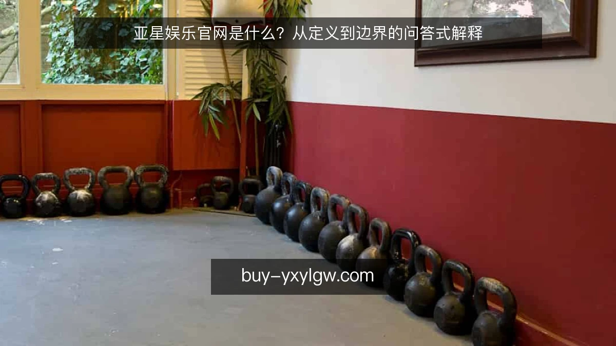 亚星娱乐官网是什么？从定义到边界的问答式解释