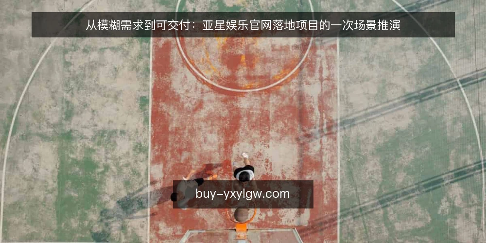 从模糊需求到可交付：亚星娱乐官网落地项目的一次场景推演 — 场景设定：一个待落地的接入需求 配图